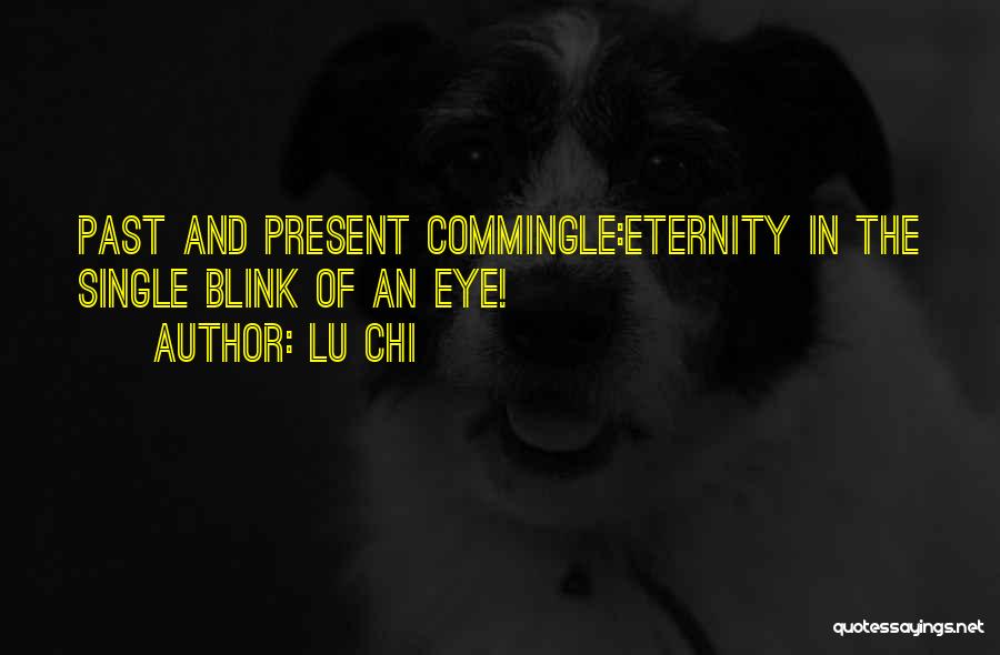 Lu Chi Quotes: Past And Present Commingle:eternity In The Single Blink Of An Eye!