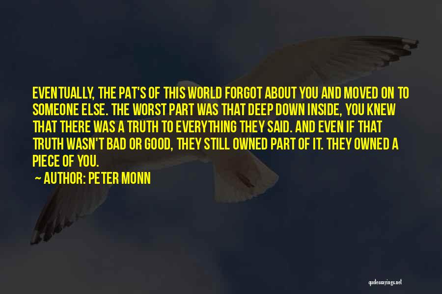 Peter Monn Quotes: Eventually, The Pat's Of This World Forgot About You And Moved On To Someone Else. The Worst Part Was That