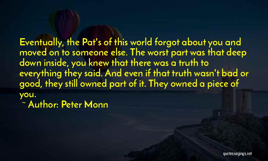 Peter Monn Quotes: Eventually, The Pat's Of This World Forgot About You And Moved On To Someone Else. The Worst Part Was That