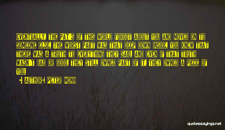 Peter Monn Quotes: Eventually, The Pat's Of This World Forgot About You And Moved On To Someone Else. The Worst Part Was That