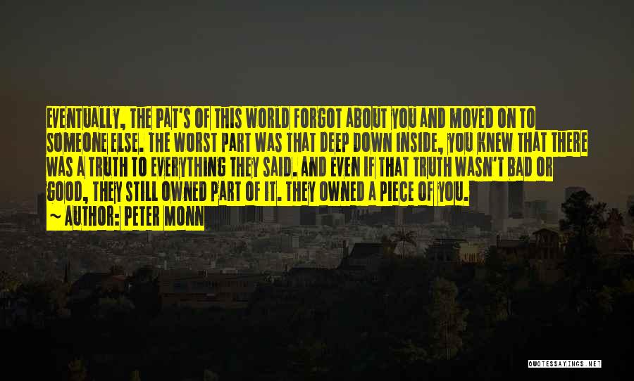 Peter Monn Quotes: Eventually, The Pat's Of This World Forgot About You And Moved On To Someone Else. The Worst Part Was That