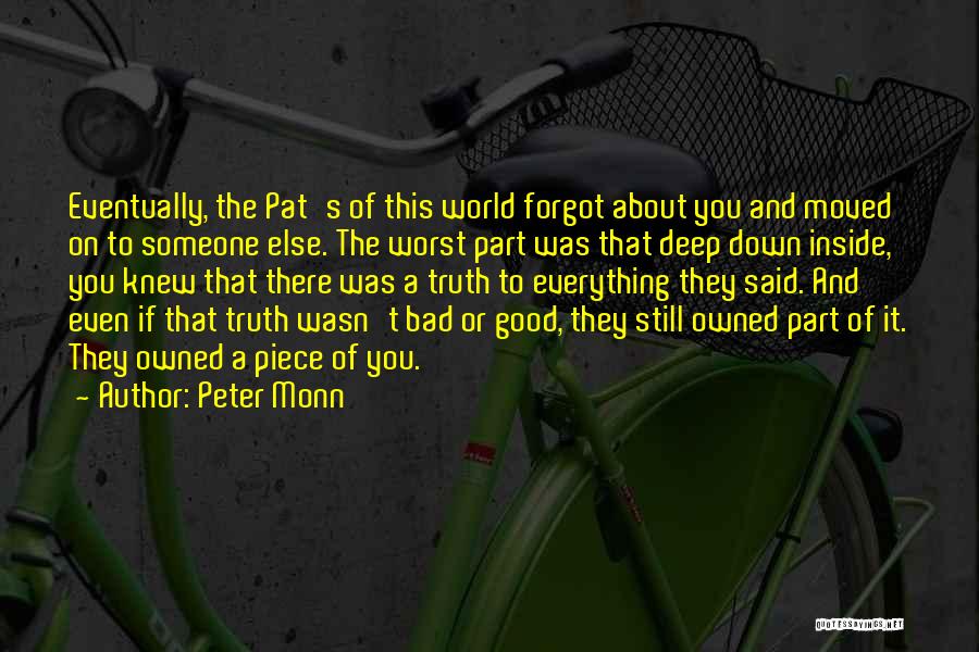 Peter Monn Quotes: Eventually, The Pat's Of This World Forgot About You And Moved On To Someone Else. The Worst Part Was That