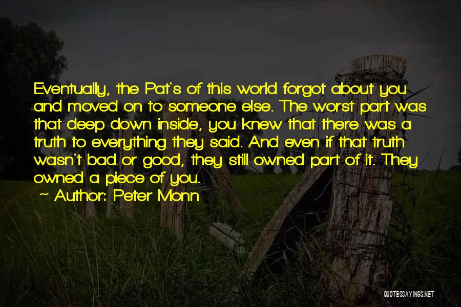 Peter Monn Quotes: Eventually, The Pat's Of This World Forgot About You And Moved On To Someone Else. The Worst Part Was That