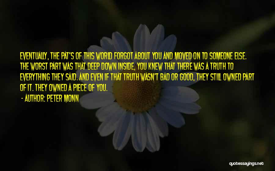 Peter Monn Quotes: Eventually, The Pat's Of This World Forgot About You And Moved On To Someone Else. The Worst Part Was That