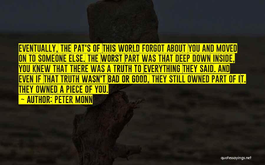 Peter Monn Quotes: Eventually, The Pat's Of This World Forgot About You And Moved On To Someone Else. The Worst Part Was That