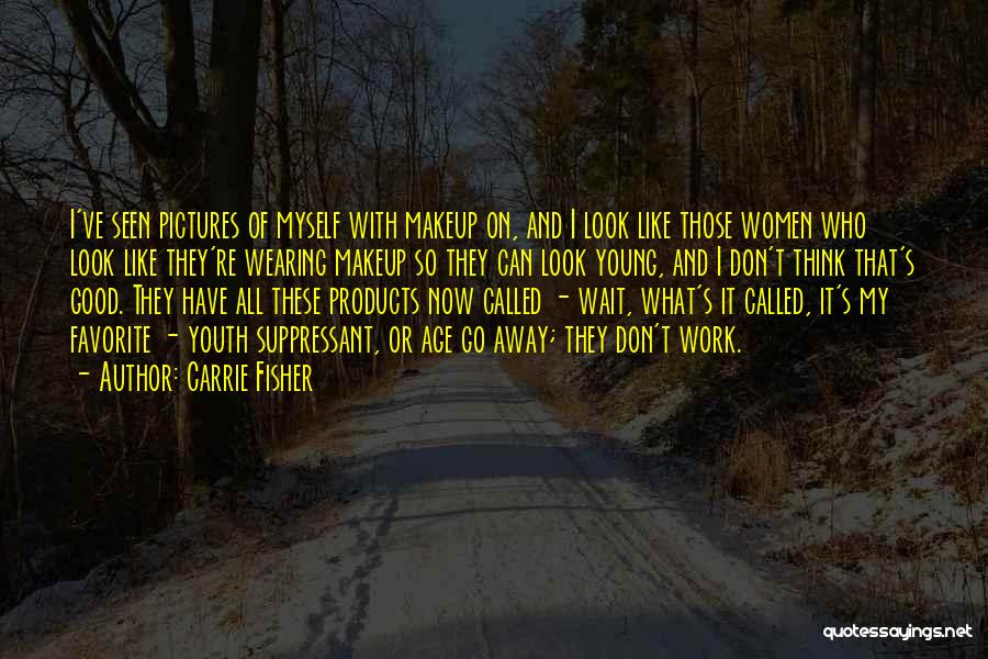 Carrie Fisher Quotes: I've Seen Pictures Of Myself With Makeup On, And I Look Like Those Women Who Look Like They're Wearing Makeup