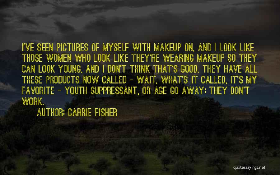 Carrie Fisher Quotes: I've Seen Pictures Of Myself With Makeup On, And I Look Like Those Women Who Look Like They're Wearing Makeup