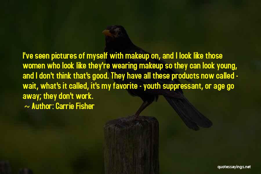 Carrie Fisher Quotes: I've Seen Pictures Of Myself With Makeup On, And I Look Like Those Women Who Look Like They're Wearing Makeup