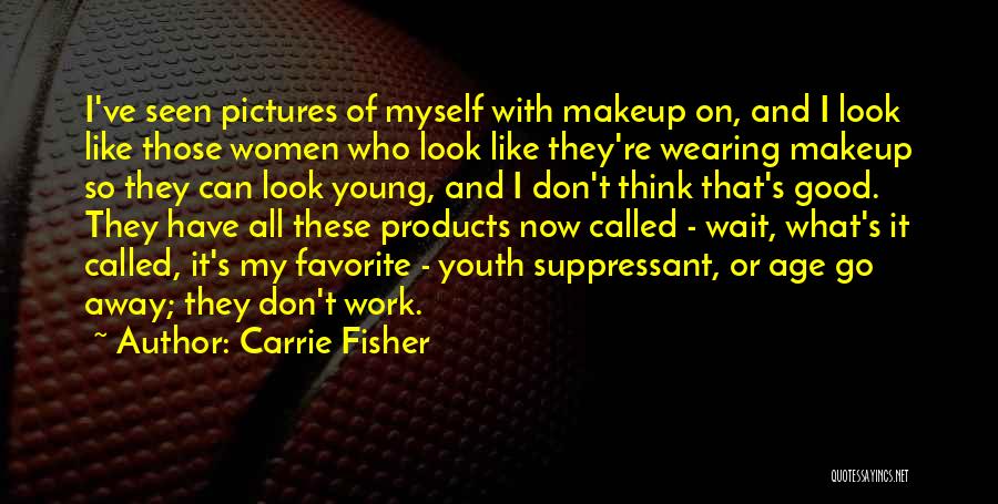 Carrie Fisher Quotes: I've Seen Pictures Of Myself With Makeup On, And I Look Like Those Women Who Look Like They're Wearing Makeup