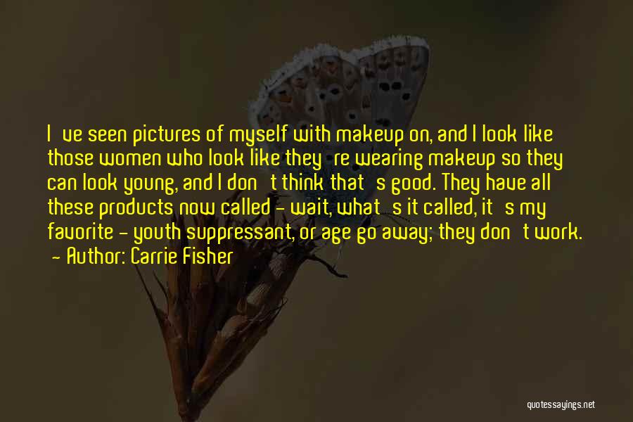 Carrie Fisher Quotes: I've Seen Pictures Of Myself With Makeup On, And I Look Like Those Women Who Look Like They're Wearing Makeup