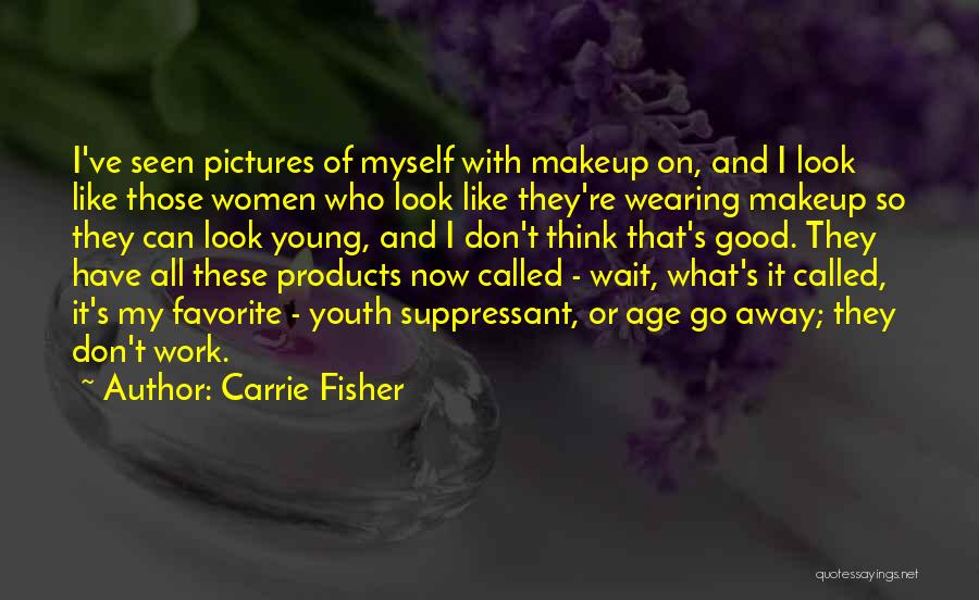 Carrie Fisher Quotes: I've Seen Pictures Of Myself With Makeup On, And I Look Like Those Women Who Look Like They're Wearing Makeup