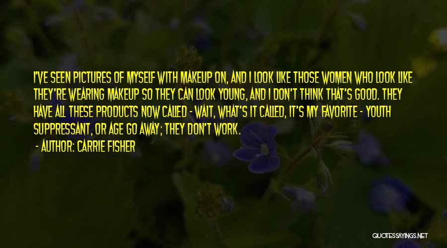 Carrie Fisher Quotes: I've Seen Pictures Of Myself With Makeup On, And I Look Like Those Women Who Look Like They're Wearing Makeup