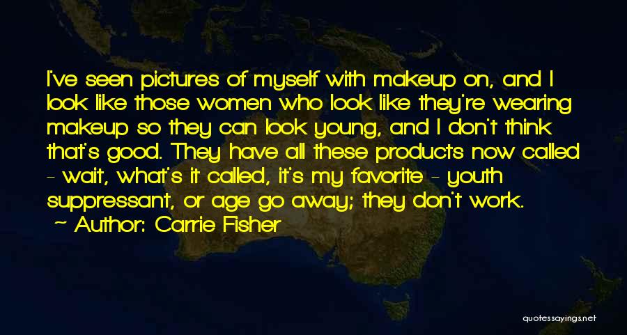 Carrie Fisher Quotes: I've Seen Pictures Of Myself With Makeup On, And I Look Like Those Women Who Look Like They're Wearing Makeup