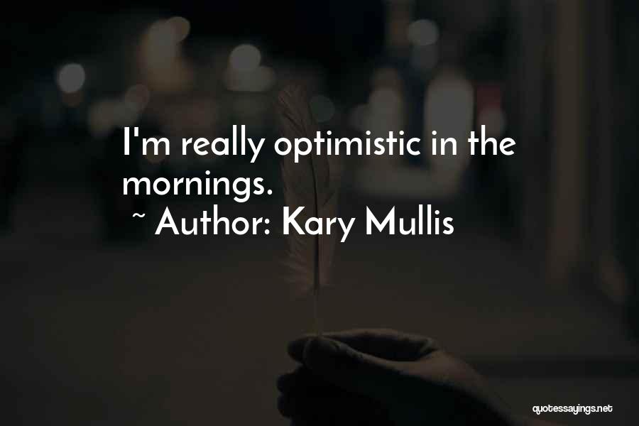 Kary Mullis Quotes: I'm Really Optimistic In The Mornings.