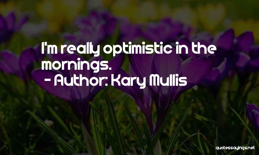 Kary Mullis Quotes: I'm Really Optimistic In The Mornings.