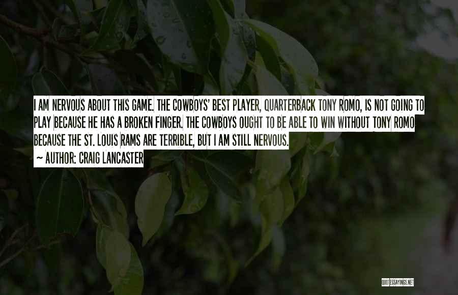 Craig Lancaster Quotes: I Am Nervous About This Game. The Cowboys' Best Player, Quarterback Tony Romo, Is Not Going To Play Because He
