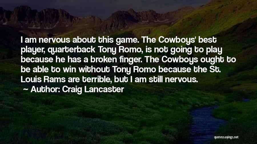 Craig Lancaster Quotes: I Am Nervous About This Game. The Cowboys' Best Player, Quarterback Tony Romo, Is Not Going To Play Because He