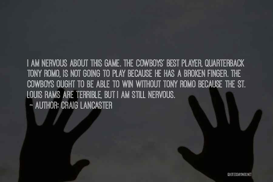 Craig Lancaster Quotes: I Am Nervous About This Game. The Cowboys' Best Player, Quarterback Tony Romo, Is Not Going To Play Because He