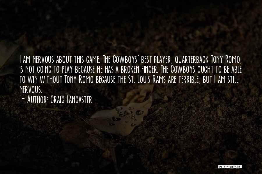 Craig Lancaster Quotes: I Am Nervous About This Game. The Cowboys' Best Player, Quarterback Tony Romo, Is Not Going To Play Because He