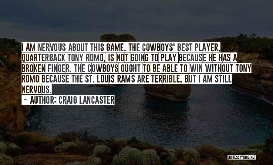 Craig Lancaster Quotes: I Am Nervous About This Game. The Cowboys' Best Player, Quarterback Tony Romo, Is Not Going To Play Because He