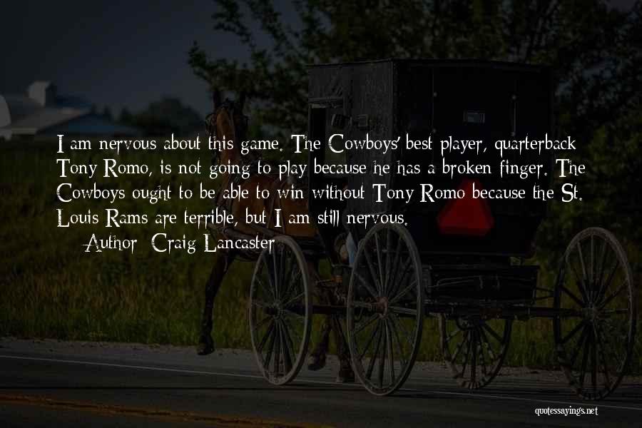 Craig Lancaster Quotes: I Am Nervous About This Game. The Cowboys' Best Player, Quarterback Tony Romo, Is Not Going To Play Because He