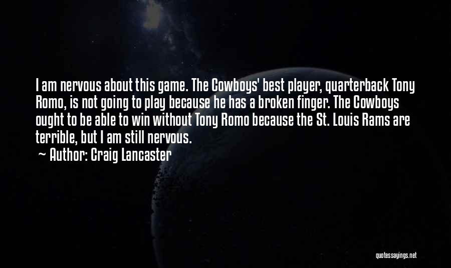 Craig Lancaster Quotes: I Am Nervous About This Game. The Cowboys' Best Player, Quarterback Tony Romo, Is Not Going To Play Because He