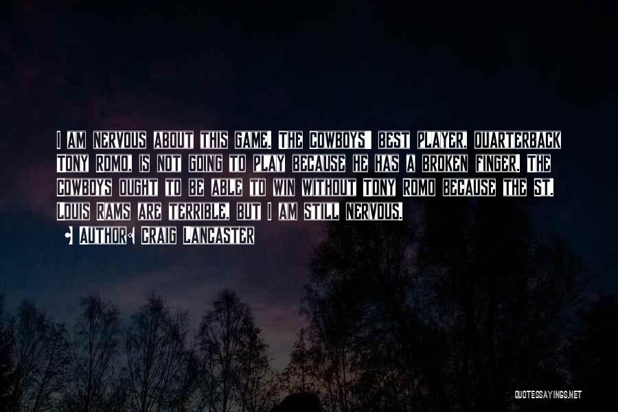 Craig Lancaster Quotes: I Am Nervous About This Game. The Cowboys' Best Player, Quarterback Tony Romo, Is Not Going To Play Because He