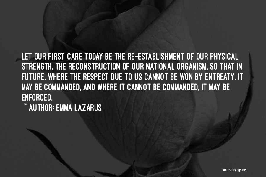 Emma Lazarus Quotes: Let Our First Care Today Be The Re-establishment Of Our Physical Strength, The Reconstruction Of Our National Organism, So That