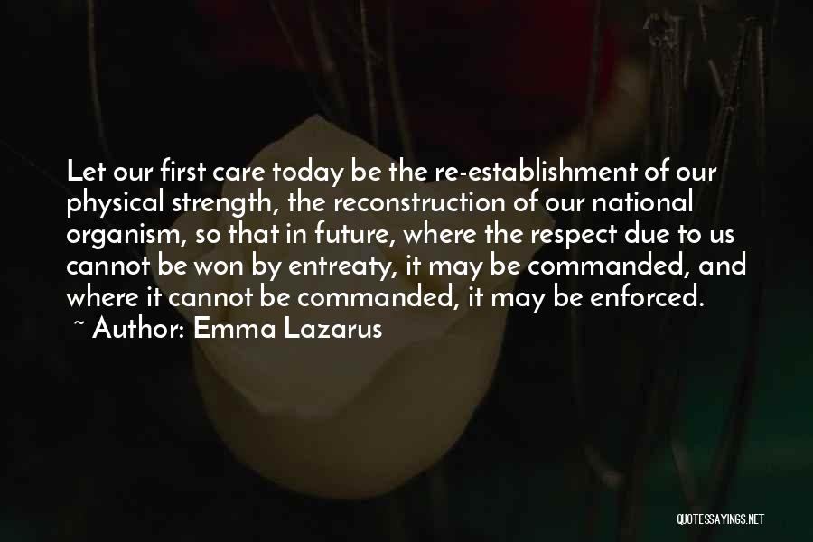 Emma Lazarus Quotes: Let Our First Care Today Be The Re-establishment Of Our Physical Strength, The Reconstruction Of Our National Organism, So That