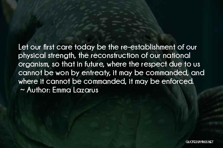 Emma Lazarus Quotes: Let Our First Care Today Be The Re-establishment Of Our Physical Strength, The Reconstruction Of Our National Organism, So That