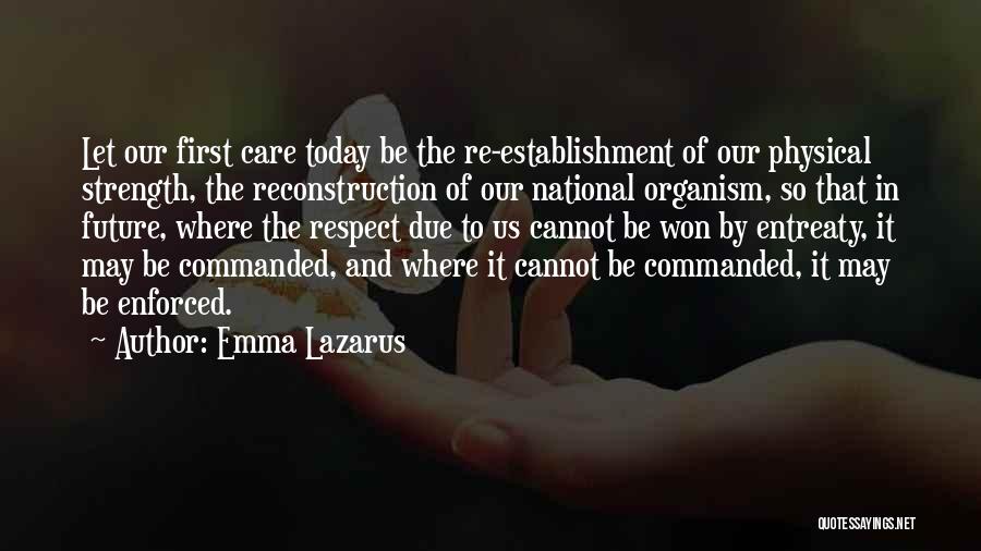 Emma Lazarus Quotes: Let Our First Care Today Be The Re-establishment Of Our Physical Strength, The Reconstruction Of Our National Organism, So That