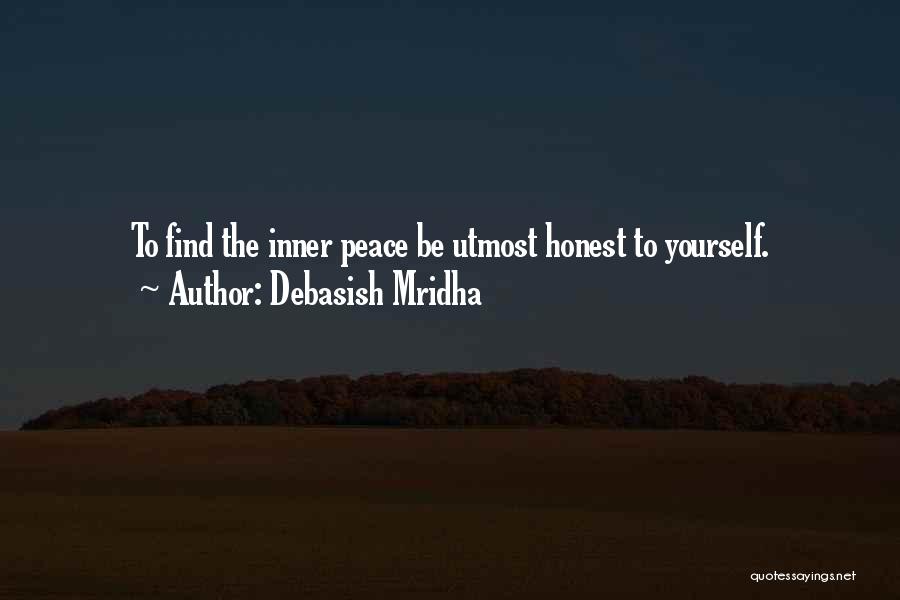 Debasish Mridha Quotes: To Find The Inner Peace Be Utmost Honest To Yourself.