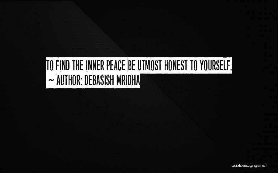 Debasish Mridha Quotes: To Find The Inner Peace Be Utmost Honest To Yourself.