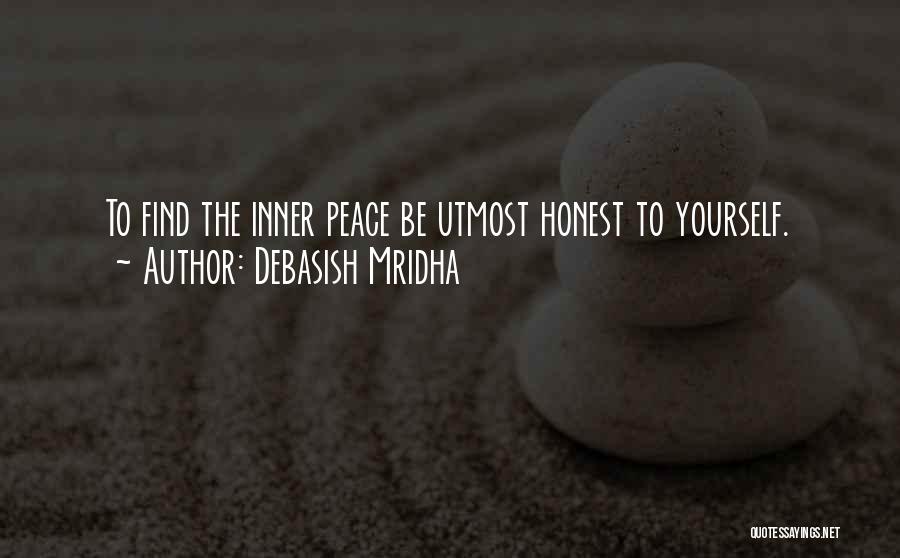 Debasish Mridha Quotes: To Find The Inner Peace Be Utmost Honest To Yourself.