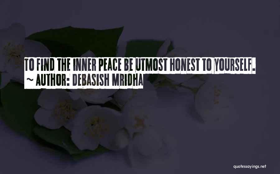 Debasish Mridha Quotes: To Find The Inner Peace Be Utmost Honest To Yourself.