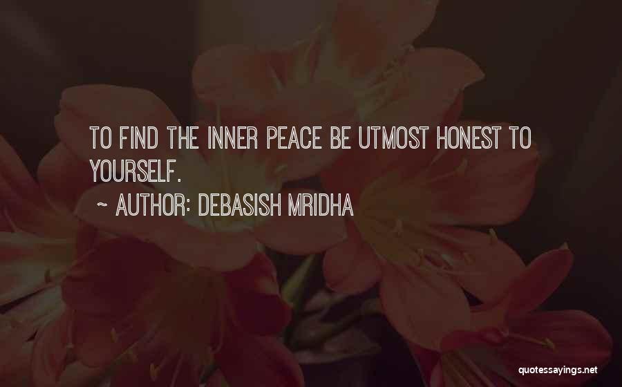 Debasish Mridha Quotes: To Find The Inner Peace Be Utmost Honest To Yourself.
