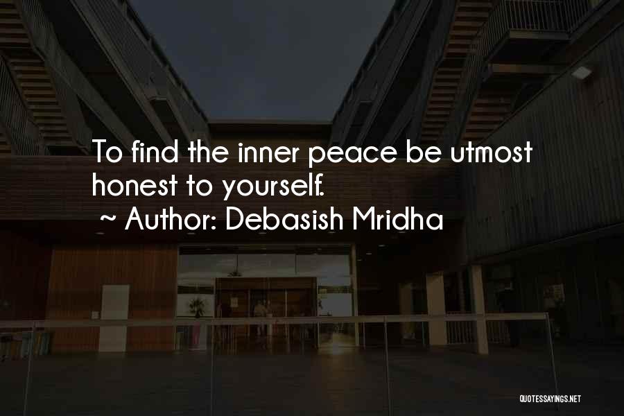 Debasish Mridha Quotes: To Find The Inner Peace Be Utmost Honest To Yourself.