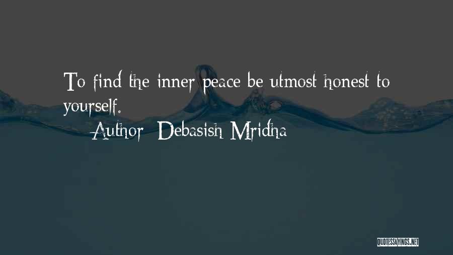 Debasish Mridha Quotes: To Find The Inner Peace Be Utmost Honest To Yourself.