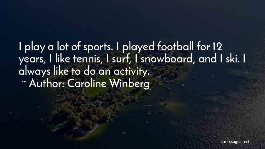 Caroline Winberg Quotes: I Play A Lot Of Sports. I Played Football For 12 Years, I Like Tennis, I Surf, I Snowboard, And