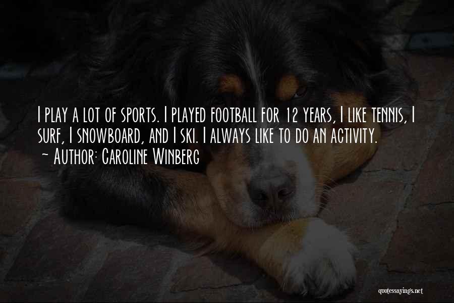 Caroline Winberg Quotes: I Play A Lot Of Sports. I Played Football For 12 Years, I Like Tennis, I Surf, I Snowboard, And