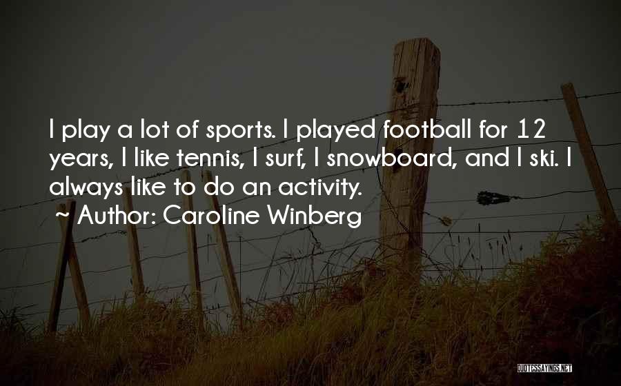 Caroline Winberg Quotes: I Play A Lot Of Sports. I Played Football For 12 Years, I Like Tennis, I Surf, I Snowboard, And
