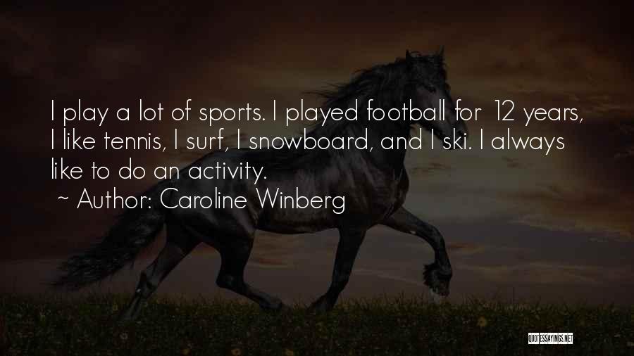 Caroline Winberg Quotes: I Play A Lot Of Sports. I Played Football For 12 Years, I Like Tennis, I Surf, I Snowboard, And