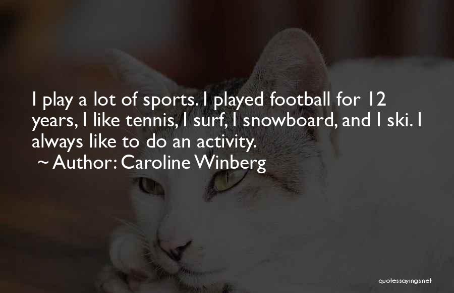 Caroline Winberg Quotes: I Play A Lot Of Sports. I Played Football For 12 Years, I Like Tennis, I Surf, I Snowboard, And