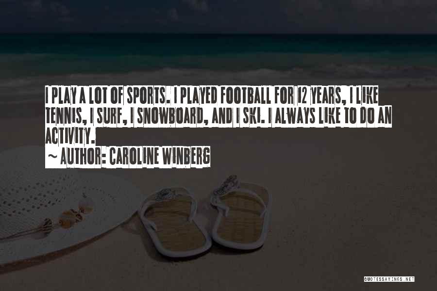 Caroline Winberg Quotes: I Play A Lot Of Sports. I Played Football For 12 Years, I Like Tennis, I Surf, I Snowboard, And