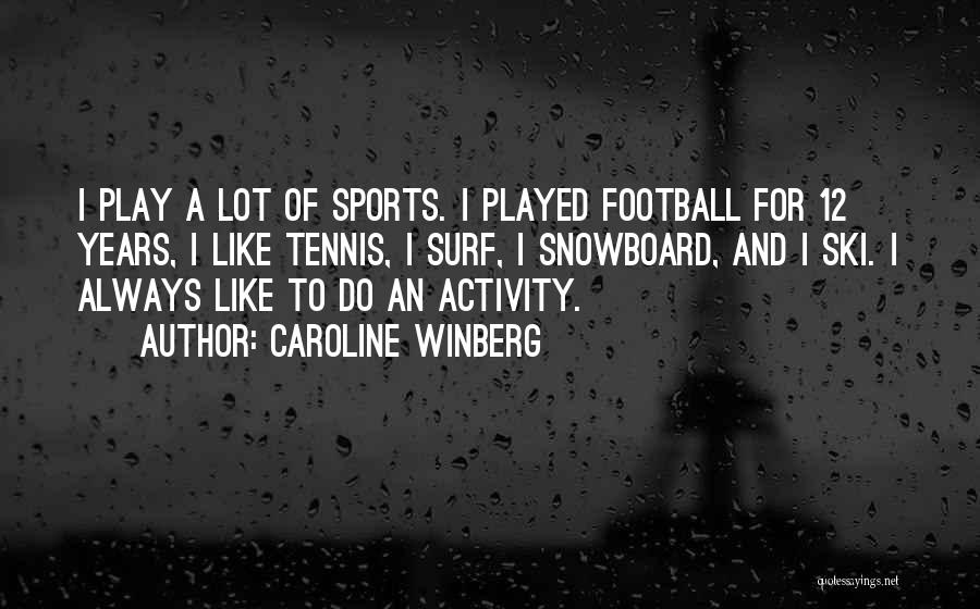 Caroline Winberg Quotes: I Play A Lot Of Sports. I Played Football For 12 Years, I Like Tennis, I Surf, I Snowboard, And