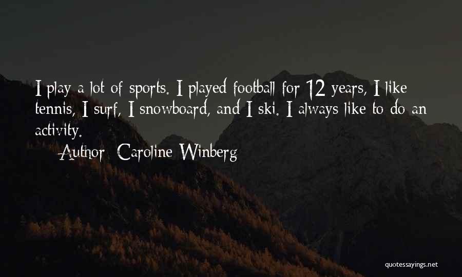 Caroline Winberg Quotes: I Play A Lot Of Sports. I Played Football For 12 Years, I Like Tennis, I Surf, I Snowboard, And