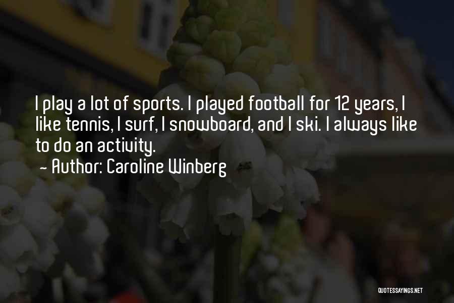 Caroline Winberg Quotes: I Play A Lot Of Sports. I Played Football For 12 Years, I Like Tennis, I Surf, I Snowboard, And