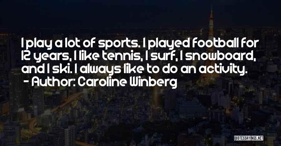 Caroline Winberg Quotes: I Play A Lot Of Sports. I Played Football For 12 Years, I Like Tennis, I Surf, I Snowboard, And