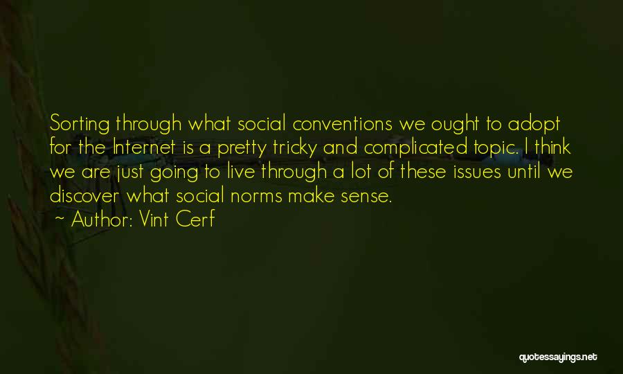 Vint Cerf Quotes: Sorting Through What Social Conventions We Ought To Adopt For The Internet Is A Pretty Tricky And Complicated Topic. I