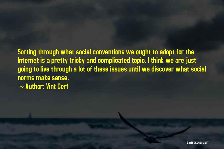 Vint Cerf Quotes: Sorting Through What Social Conventions We Ought To Adopt For The Internet Is A Pretty Tricky And Complicated Topic. I